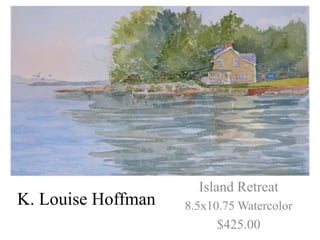Island Retreat
K. Louise Hoffman   8.5x10.75 Watercolor
                         $425.00
 
