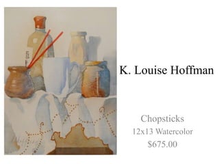 K. Louise Hoffman


    Chopsticks
  12x13 Watercolor
      $675.00
 