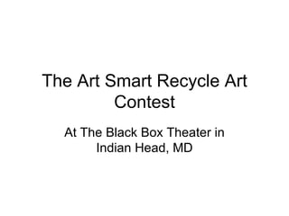 The Art Smart Recycle Art Contest At The Black Box Theater in Indian Head, MD 
