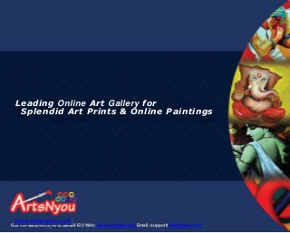 Call: +91-999934747Si+91-97399566 Ei 2 Web: www.artsnyou.comEmail: support(45artsnyou.com
Leading Online Art Gallery for
Splendid Art Prints & Online Paintings
www.artsnyou.com
 