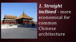 1. Straight
inclined - more
economical for
common
Chinese
architecture
 