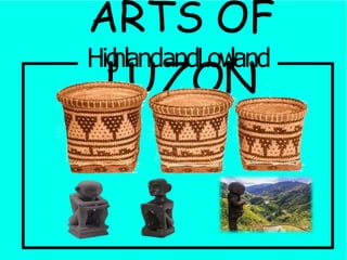 ARTS OF
Hig
L
hl
U
and
Z
and
O
Low
N
land
 