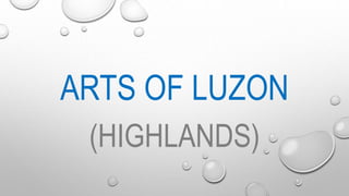 ARTS OF LUZON
(HIGHLANDS)
 