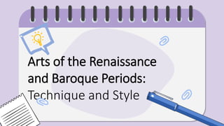 Arts of the Renaissance
and Baroque Periods:
Technique and Style
 