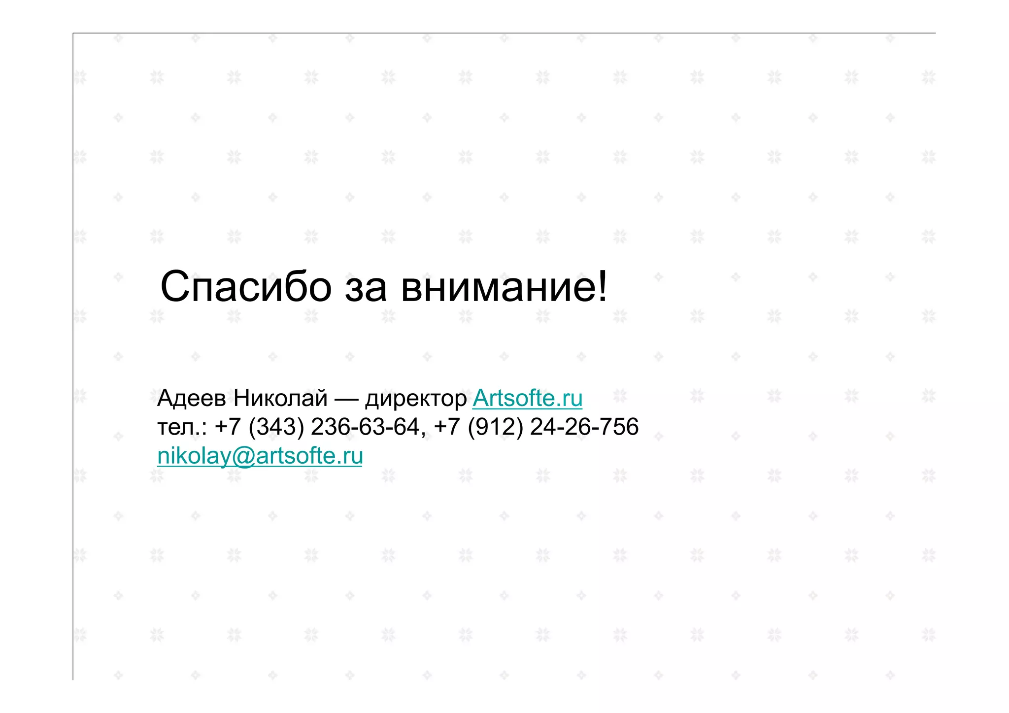 Спасибо за внимание!
Адеев Николай — директор Artsofte.ru
тел.: +7 (343) 236-63-64, +7 (912) 24-26-756
nikolay@artsofte.ru
 