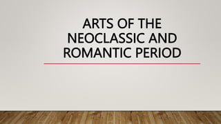ARTS OF THE
NEOCLASSIC AND
ROMANTIC PERIOD
 