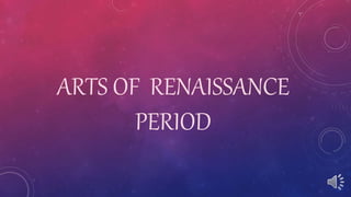 ARTS OF RENAISSANCE
PERIOD
 