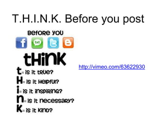 T.H.I.N.K. Before you post 
http://vimeo.com/63622930 
 