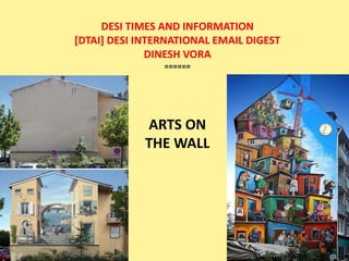 ARTS ON
THE WALL
DESI TIMES AND INFORMATION
[DTAI] DESI INTERNATIONAL EMAIL DIGEST
DINESH VORA
======
 