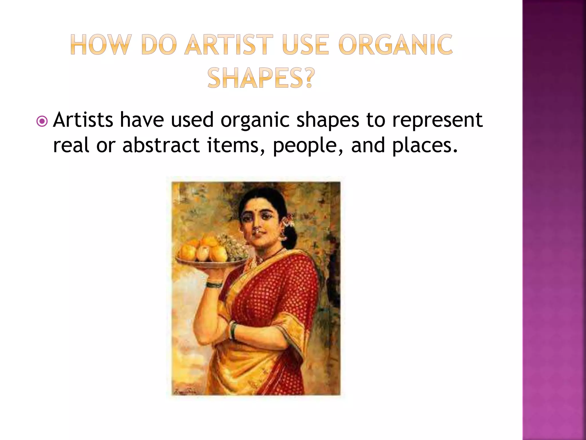 Artists have used organic shapes to represent
real or abstract items, people, and places.
 