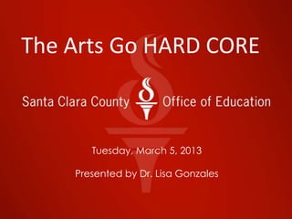 The Arts Go HARD CORE



       Tuesday, March 5, 2013

    Presented by Dr. Lisa Gonzales
 