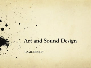 Art and Sound Design
GAME DESIGN
 