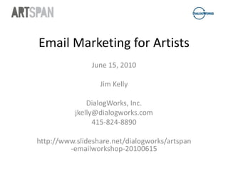 Email Marketing for Artists June 15, 2010 Jim Kelly DialogWorks, Inc. jkelly@dialogworks.com 415-824-8890 http://www.slideshare.net/dialogworks/artspan-emailworkshop-20100615 