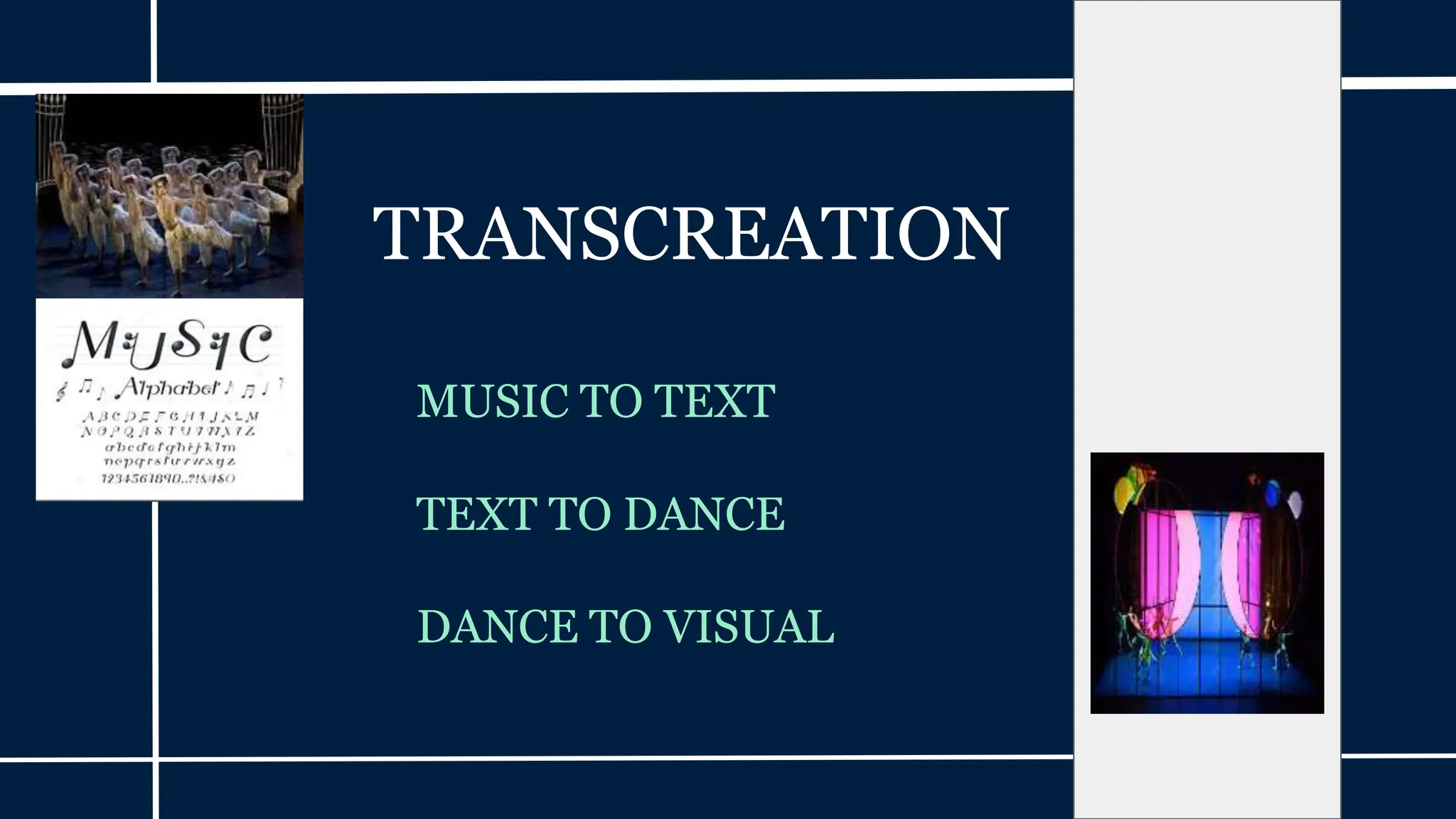 TRANSCREATION
MUSIC TO TEXT
TEXT TO DANCE
DANCE TO VISUAL
 