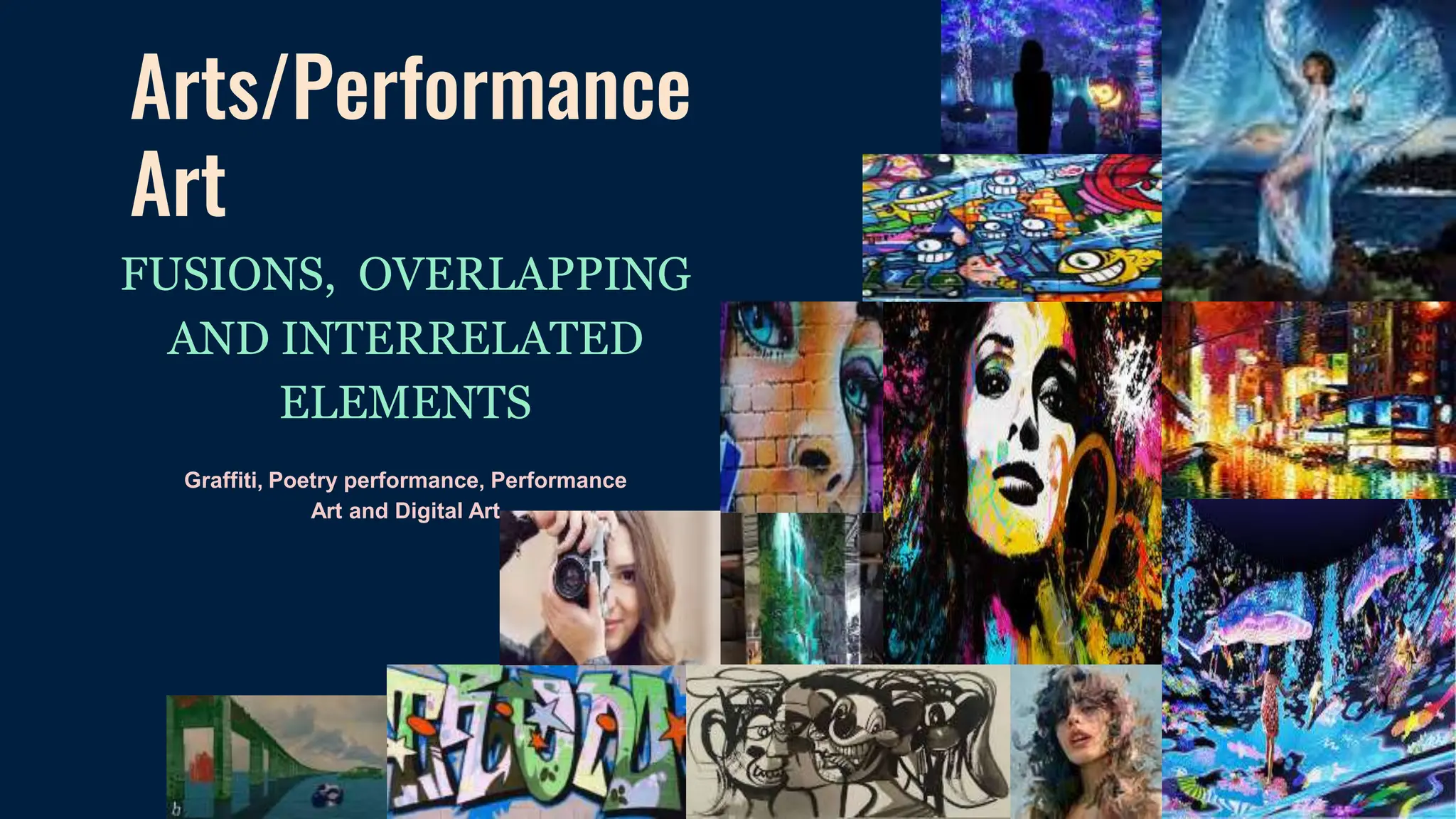 Arts/Performance
Art
FUSIONS, OVERLAPPING
AND INTERRELATED
ELEMENTS
Graffiti, Poetry performance, Performance
Art and Digital Art
 