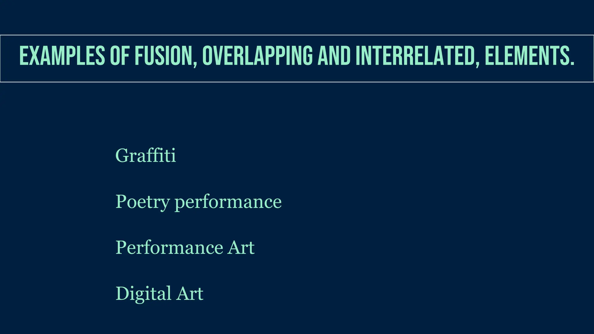 examples of fusion, overlapping and interrelated, elements.
Graffiti
Poetry performance
Performance Art
Digital Art
 