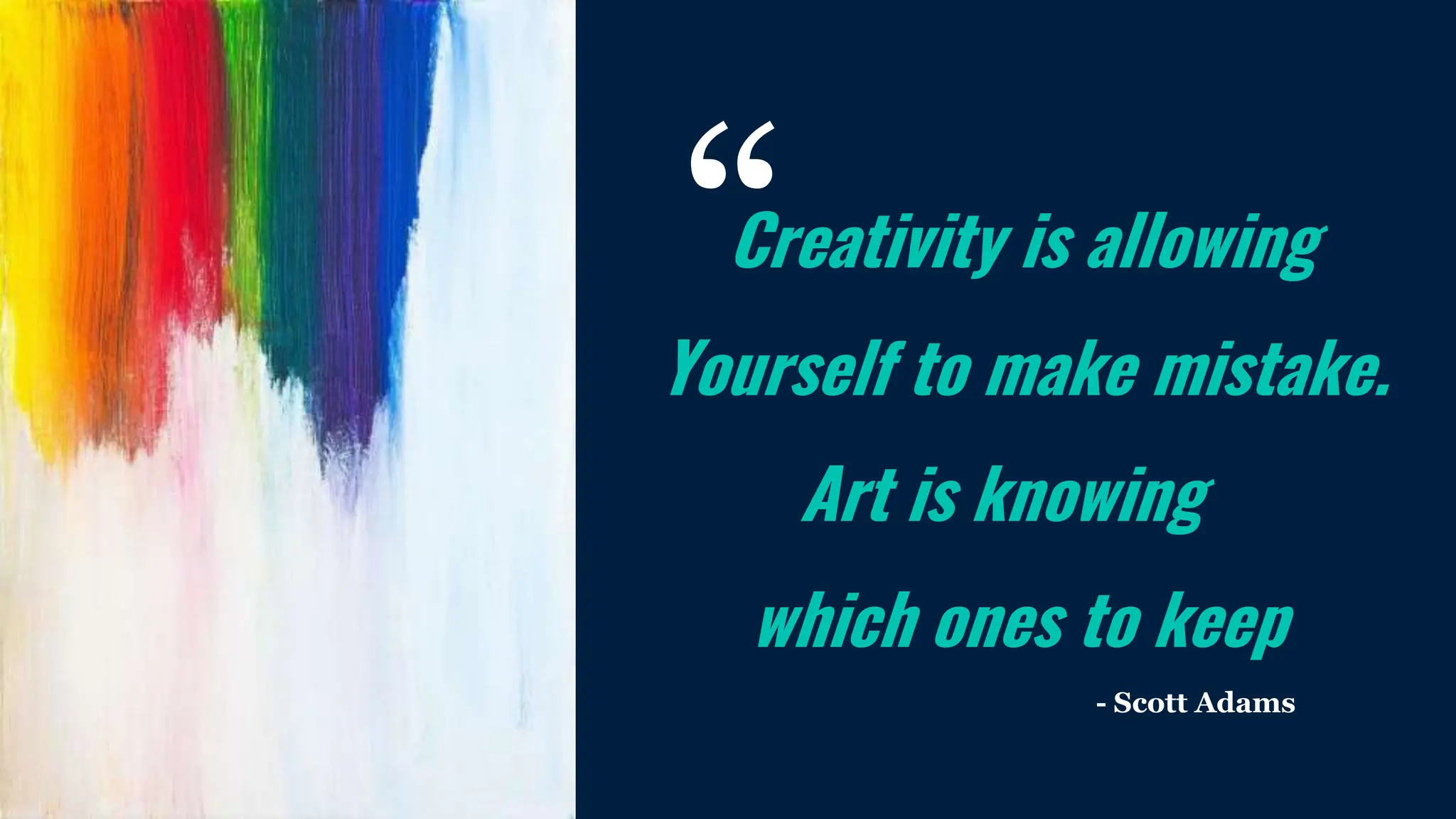 Creativity is allowing
Yourself to make mistake.
Art is knowing
which ones to keep
- Scott Adams
“
 