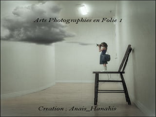 Arts photographies en folie 1   by anais hanahis