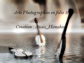 Arts photographies en folie 3   by anais hanahis