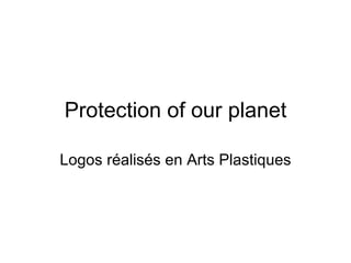 Protection of our planet Logos réalisés en Arts Plastiques 