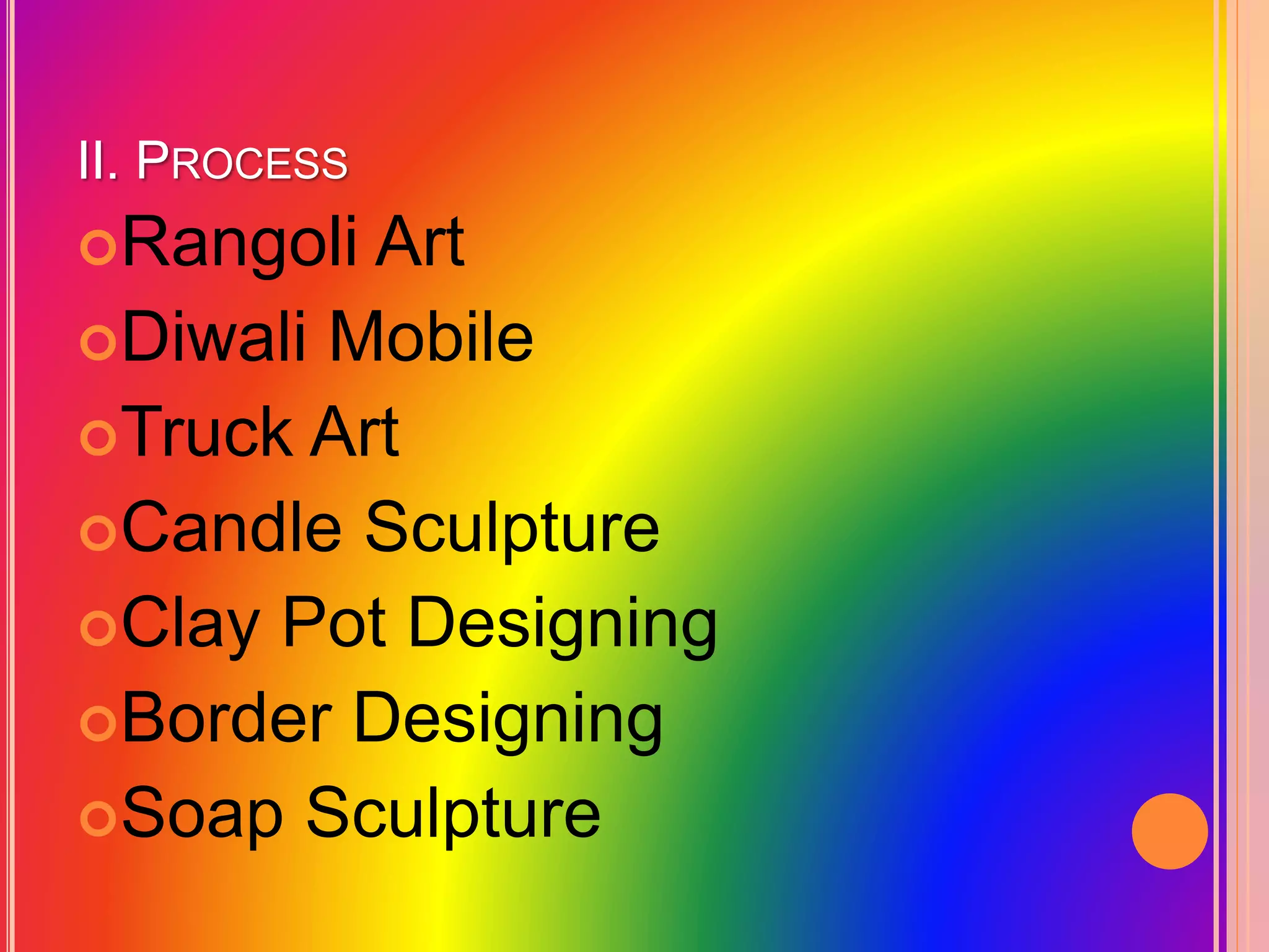 II. PROCESS
Rangoli Art
Diwali Mobile
Truck Art
Candle Sculpture
Clay Pot Designing
Border Designing
Soap Sculpture
 