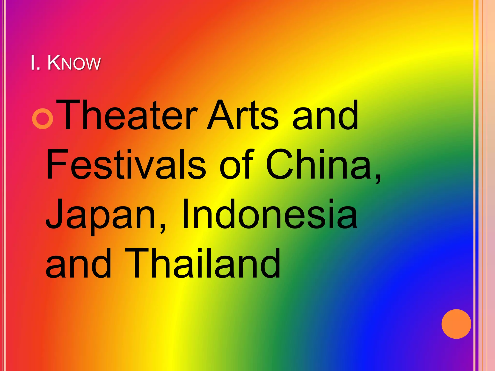 I. KNOW
Theater Arts and
Festivals of China,
Japan, Indonesia
and Thailand
 
