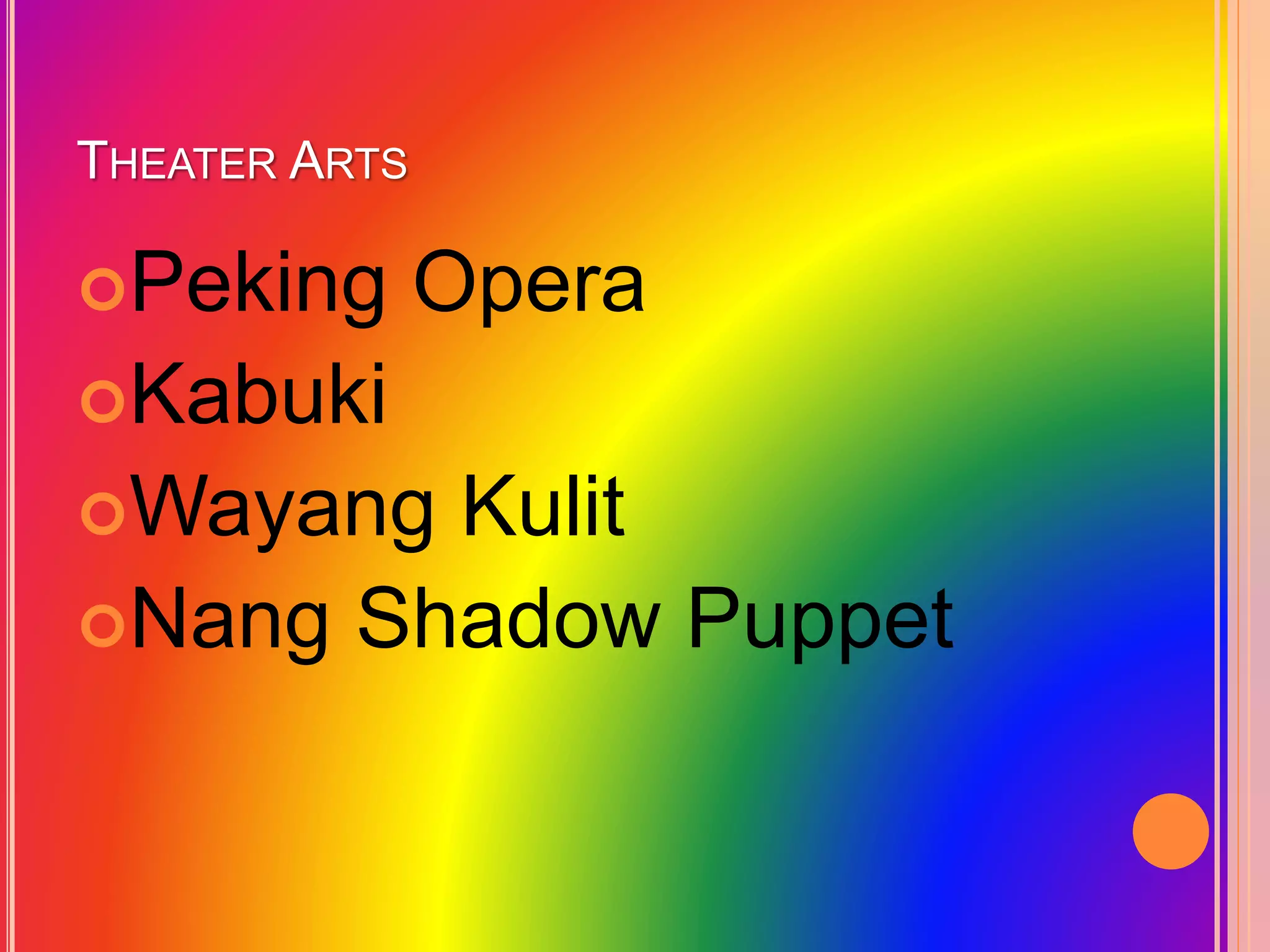THEATER ARTS
Peking Opera
Kabuki
Wayang Kulit
Nang Shadow Puppet
 