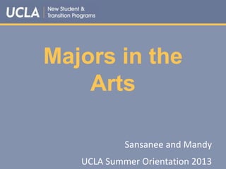 Majors in the
Arts
Sansanee and Mandy
UCLA Summer Orientation 2013
 