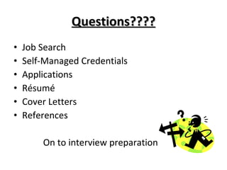 Questions???? Job Search Self-Managed Credentials Applications Résumé Cover Letters References On to interview preparation 