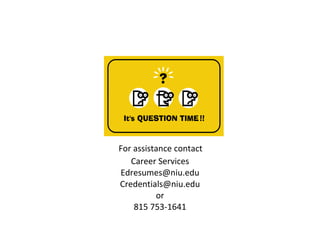 For assistance contact  Career Services [email_address] [email_address] or 815 753-1641 