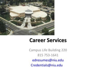Career Services Campus Life Building 220 815 753-1641 [email_address] [email_address]   