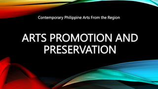 ARTS PROMOTION AND
PRESERVATION
Contemporary Philippine Arts From the Region
 