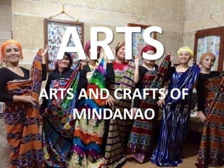 ARTS
ARTS AND CRAFTS OF
MINDANAO
 