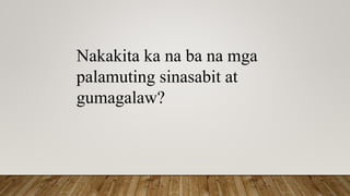 Nakakita ka na ba na mga
palamuting sinasabit at
gumagalaw?
 