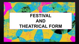 FESTIVAL
AND
THEATRICAL FORM
 