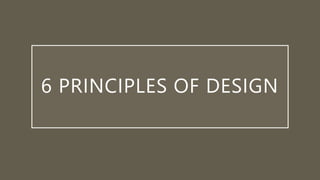 6 PRINCIPLES OF DESIGN
 