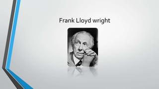 Frank Lloyd wright
 