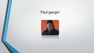 Paul gaugin
 