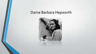 Dame Barbara Hepworth
 