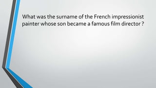 What was the surname of the French impressionist
painter whose son became a famous film director ?
 