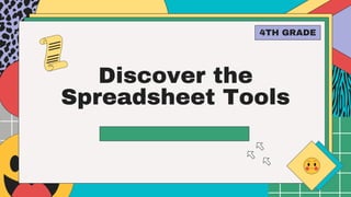 Here is where your presentation begins
Discover the
Spreadsheet Tools
4TH GRADE
 