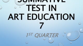 SUMMATIVE
TEST IN
ART EDUCATION
7
1ST QUARTER
 