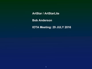 1
ArtStar / ArtStarLite
Bob Anderson
IOTA Meeting: 29 JULY 2016
 