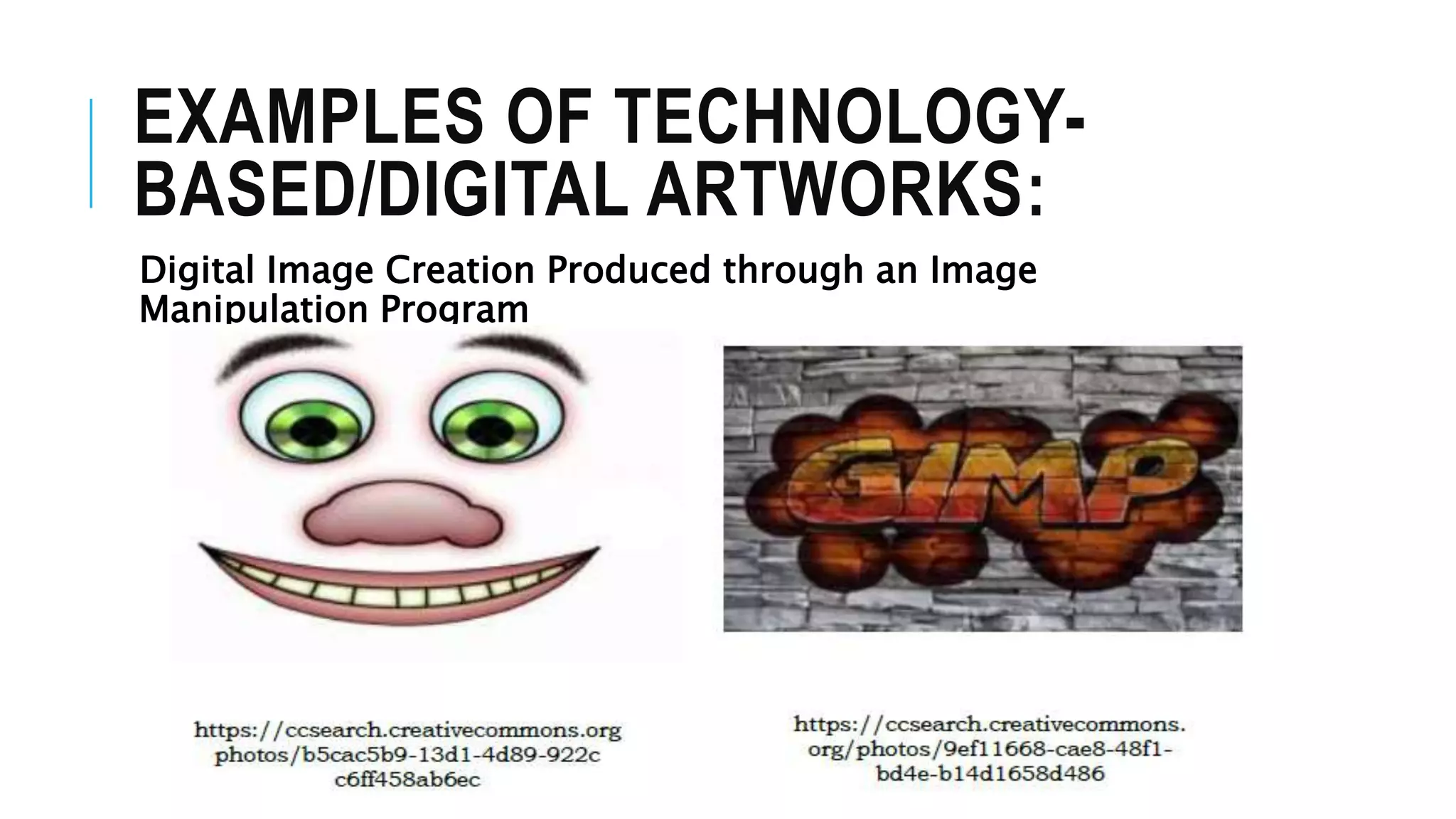 EXAMPLES OF TECHNOLOGY-
BASED/DIGITAL ARTWORKS:
Digital Image Creation Produced through an Image
Manipulation Program
 