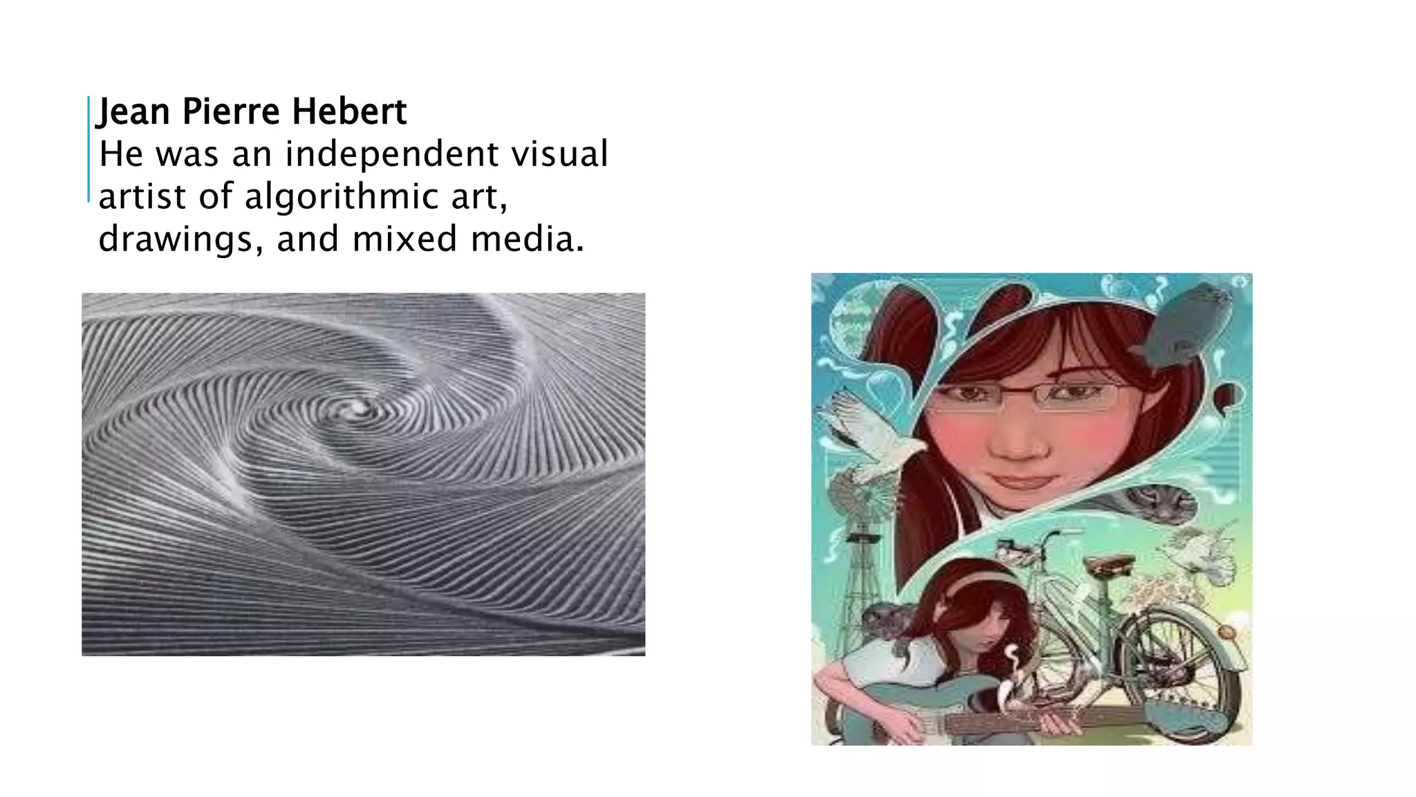 Jean Pierre Hebert
He was an independent visual
artist of algorithmic art,
drawings, and mixed media.
 