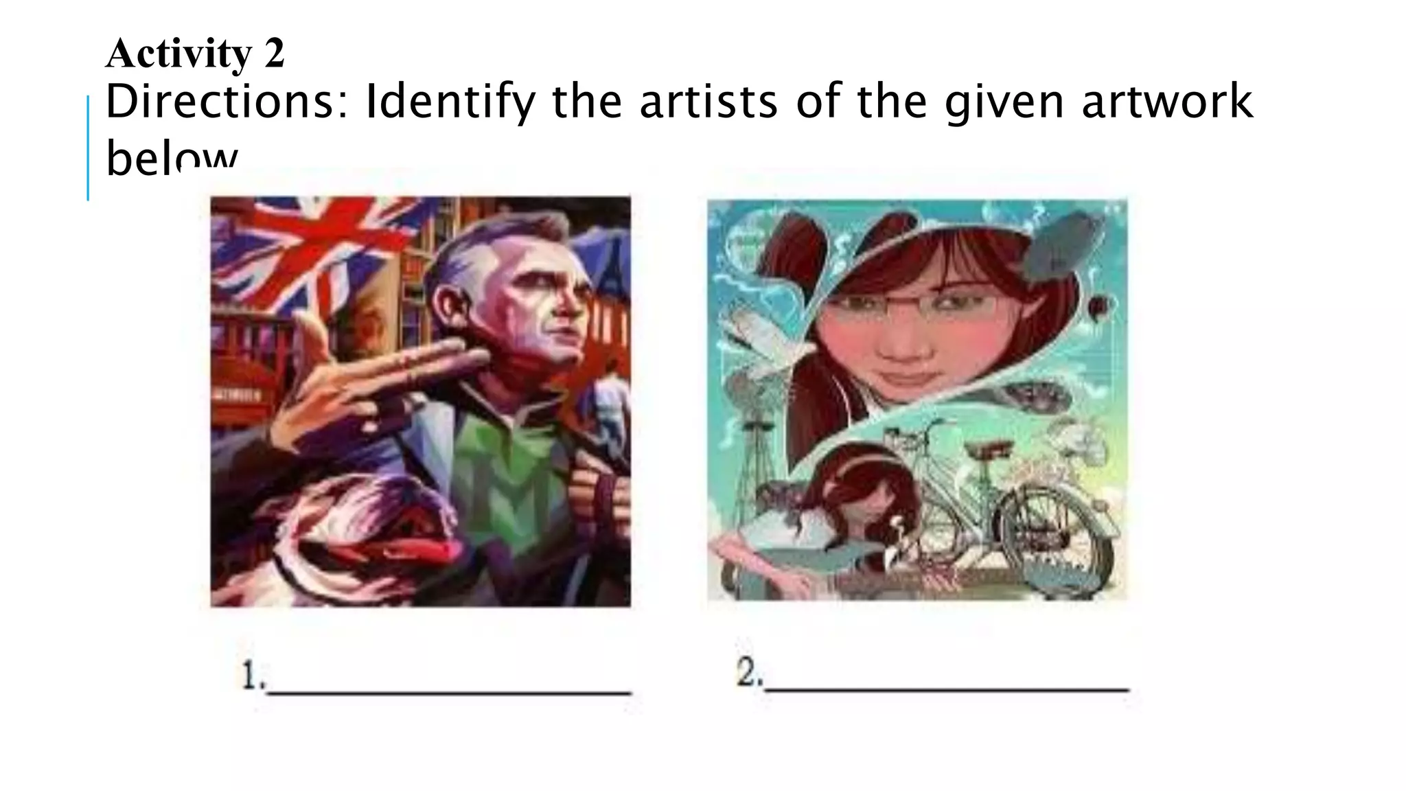 Activity 2
Directions: Identify the artists of the given artwork
below.
 