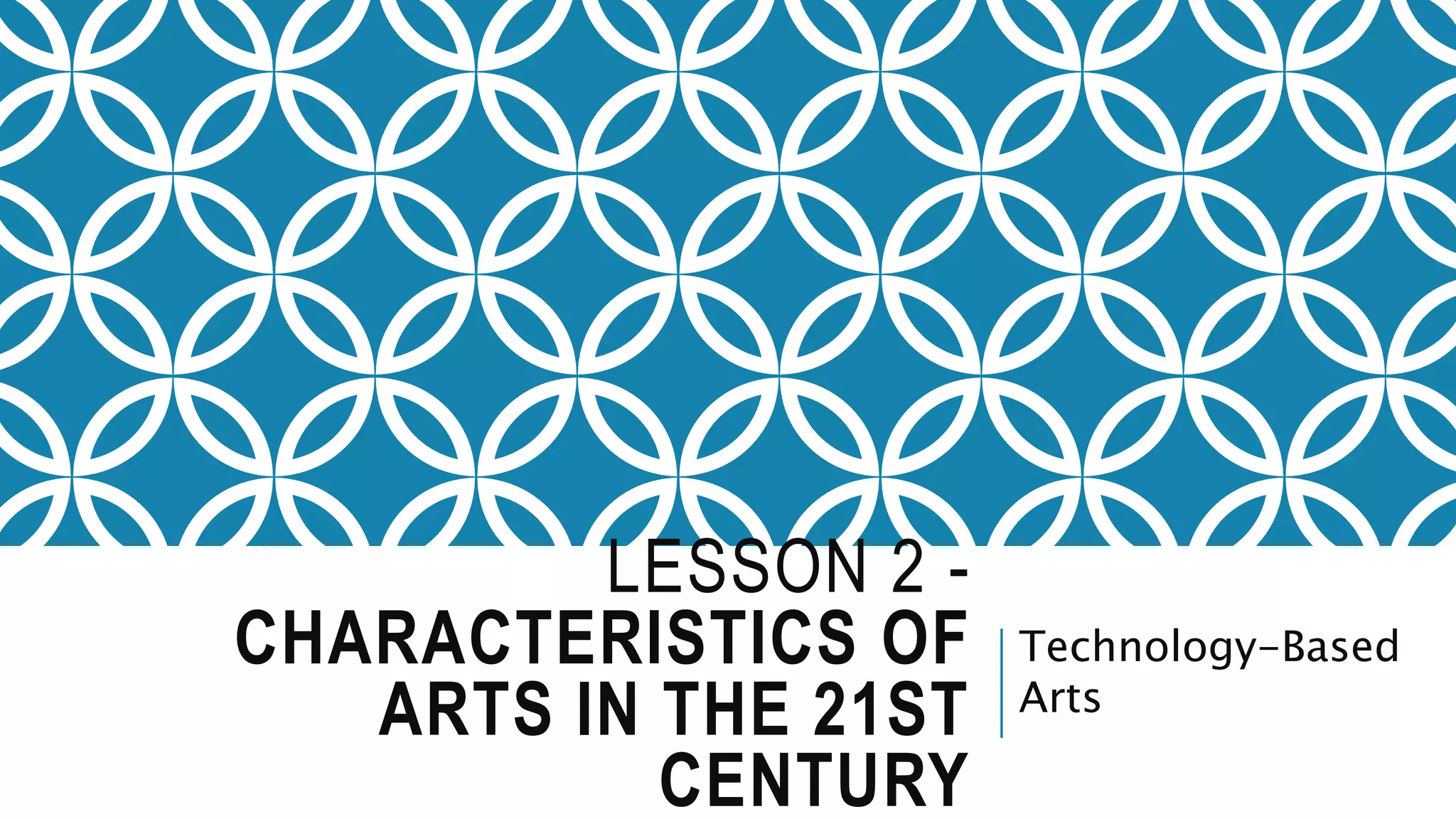 LESSON 2 -
CHARACTERISTICS OF
ARTS IN THE 21ST
CENTURY
Technology-Based
Arts
 