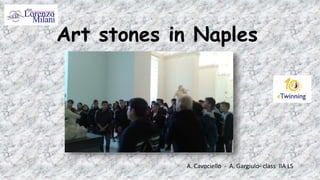Art stones in Naples
A. Cavociello - A. Gargiulo- class IIA LS
 