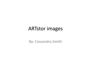 ARTstor images

By: Cassandra Smith
 