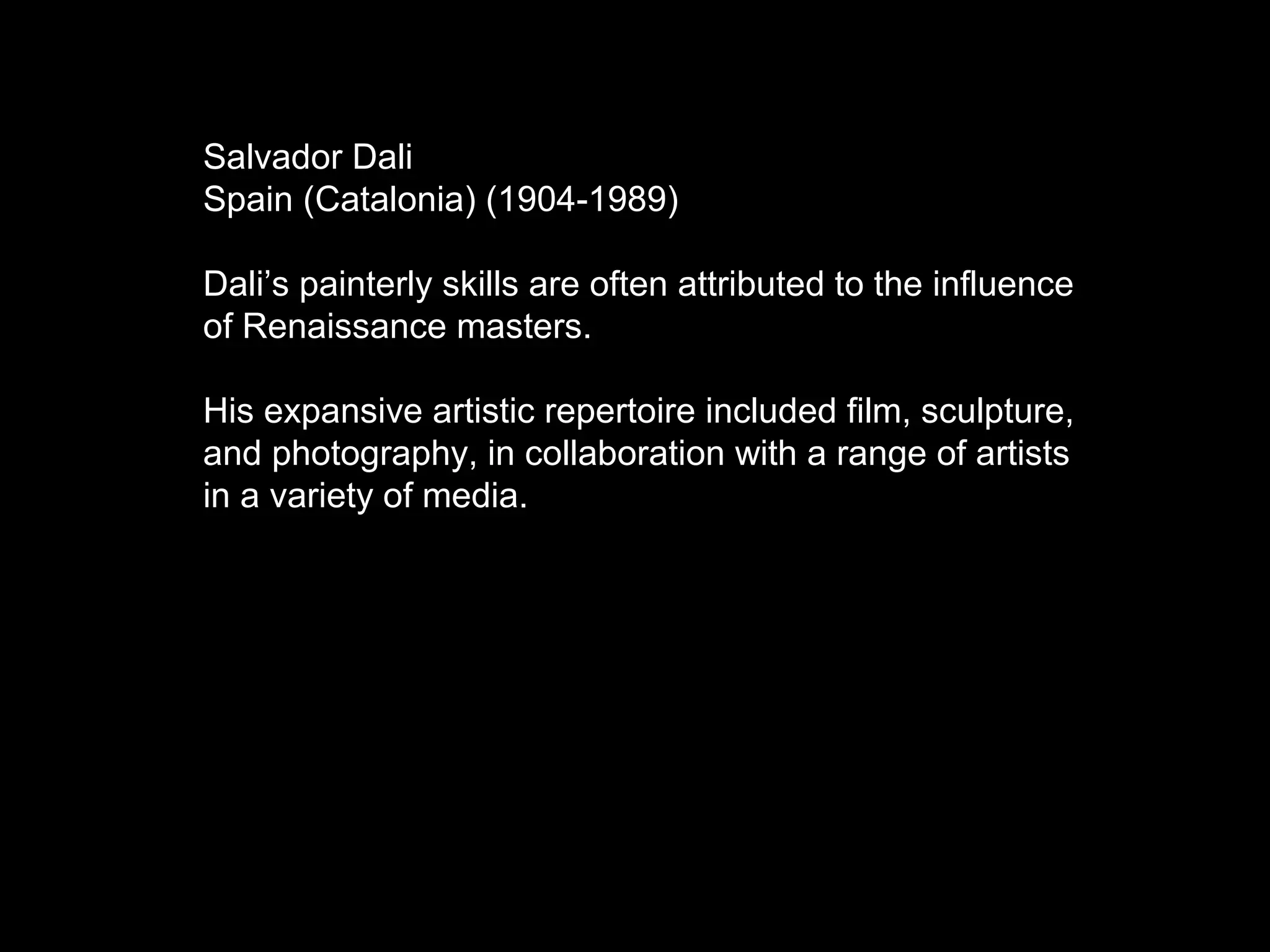 Galatea of the Spheres
1952 (portrait of Gala Dalí,
Salvador Dalí's wife)
Dalí was interested in
nuclear physics and the
atomic bomb.
Recognizing that matter was
made up of atoms which do
not touch each other, he
sought to replicate this in
his art at the time, with
items suspended and not
contacting each other.
 